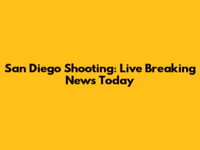 San Diego Shooting: Live Breaking News Today