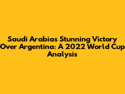 Saudi Arabia's Stunning Victory Over Argentina: A 2022 World Cup Analysis