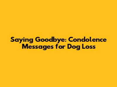Saying Goodbye: Condolence Messages for Dog Loss