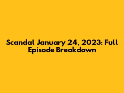 Scandal January 24, 2023: Full Episode Breakdown