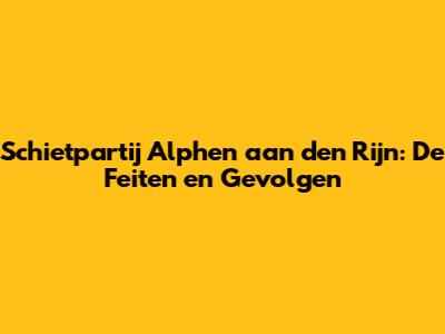Schietpartij Alphen aan den Rijn: De Feiten en Gevolgen