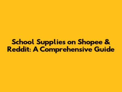 School Supplies on Shopee & Reddit: A Comprehensive Guide