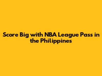 Score Big with NBA League Pass in the Philippines