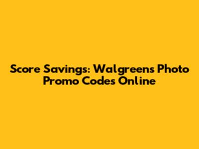 Score Savings: Walgreens Photo Promo Codes Online