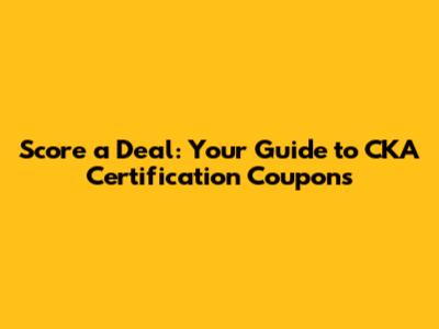 Score a Deal: Your Guide to CKA Certification Coupons