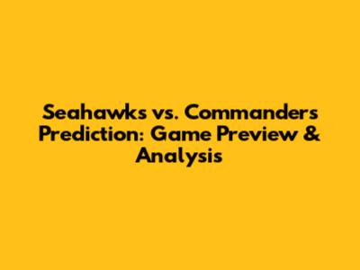 Seahawks vs. Commanders Prediction: Game Preview & Analysis