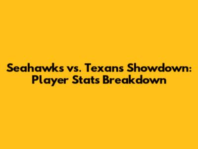 Seahawks vs. Texans Showdown: Player Stats Breakdown