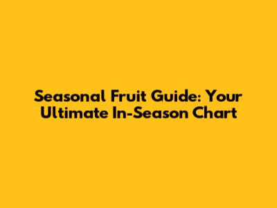 Seasonal Fruit Guide: Your Ultimate In-Season Chart