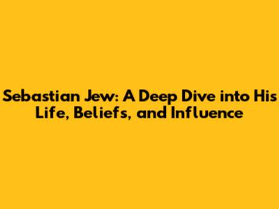 Sebastian Jew: A Deep Dive into His Life, Beliefs, and Influence
