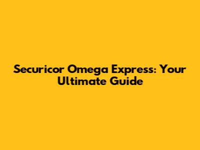 Securicor Omega Express: Your Ultimate Guide