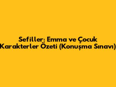 Sefiller: Emma ve Çocuk Karakterler Özeti (Konuşma Sınavı)
