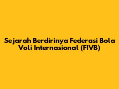 Sejarah Berdirinya Federasi Bola Voli Internasional (FIVB)