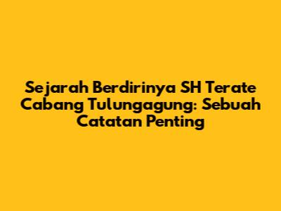 Sejarah Berdirinya SH Terate Cabang Tulungagung: Sebuah Catatan Penting