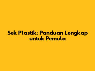 Sek Plastik: Panduan Lengkap untuk Pemula