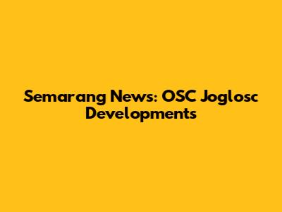 Semarang News: OSC Joglosc Developments