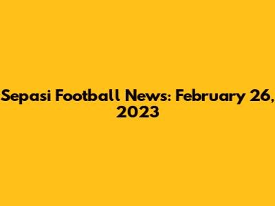 Sepasi Football News: February 26, 2023