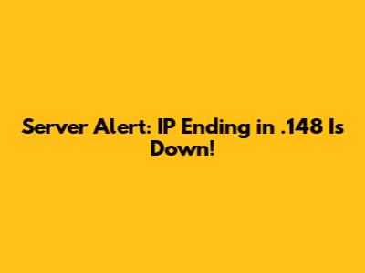 Server Alert: IP Ending in .148 Is Down!