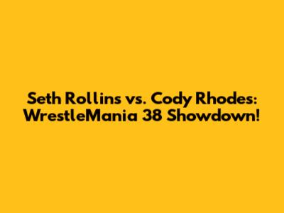 Seth Rollins vs. Cody Rhodes: WrestleMania 38 Showdown!