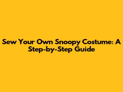 Sew Your Own Snoopy Costume: A Step-by-Step Guide