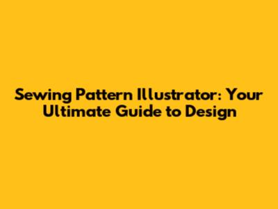 Sewing Pattern Illustrator: Your Ultimate Guide to Design