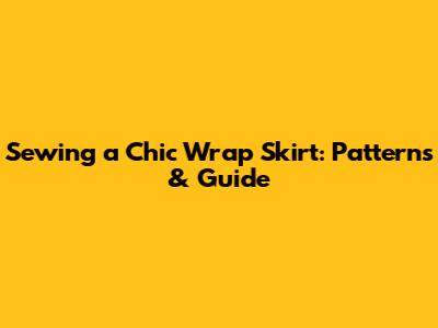 Sewing a Chic Wrap Skirt: Patterns & Guide