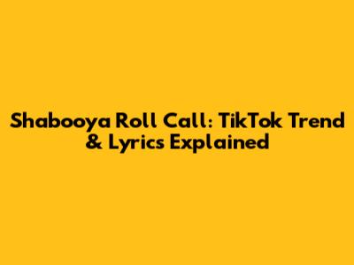 Shabooya Roll Call: TikTok Trend & Lyrics Explained