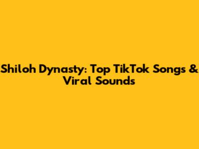 Shiloh Dynasty: Top TikTok Songs & Viral Sounds