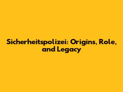 Sicherheitspolizei: Origins, Role, and Legacy