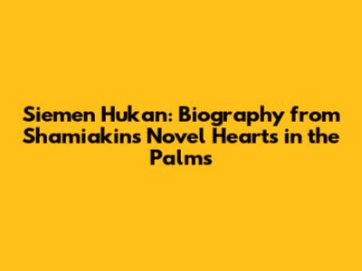 Siemen Hukan: Biography from Shamiakin's Novel "Hearts in the Palms"