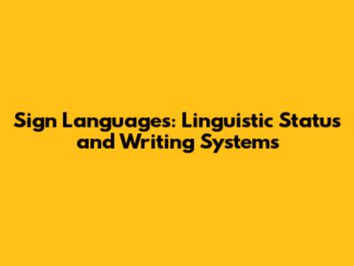 Sign Languages: Linguistic Status and Writing Systems