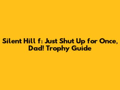Silent Hill f: 'Just Shut Up for Once, Dad!' Trophy Guide