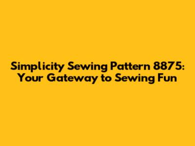 Simplicity Sewing Pattern 8875: Your Gateway to Sewing Fun