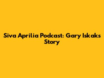 Siva Aprilia Podcast: Gary Iskak's Story