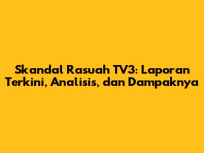 Skandal Rasuah TV3: Laporan Terkini, Analisis, dan Dampaknya