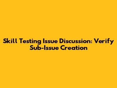 Skill Testing Issue Discussion: Verify Sub-Issue Creation