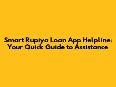 Smart Rupiya Loan App Helpline: Your Quick Guide to Assistance