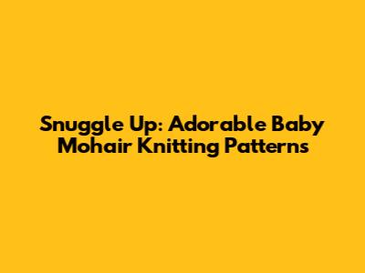 Snuggle Up: Adorable Baby Mohair Knitting Patterns
