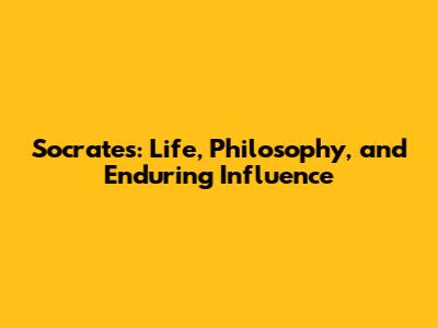Socrates: Life, Philosophy, and Enduring Influence