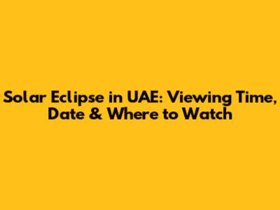 Solar Eclipse in UAE: Viewing Time, Date & Where to Watch