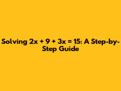 Solving 2x + 9 + 3x = 15: A Step-by-Step Guide