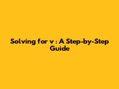 Solving for *v*: A Step-by-Step Guide