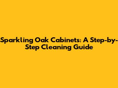 Sparkling Oak Cabinets: A Step-by-Step Cleaning Guide