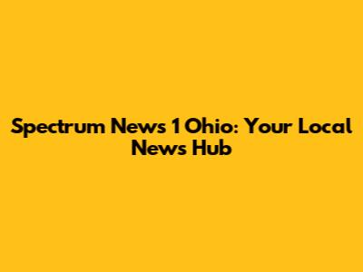 Spectrum News 1 Ohio: Your Local News Hub