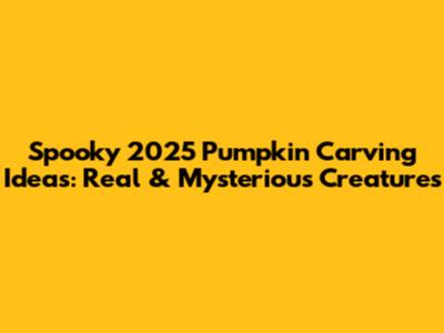 Spooky 2025 Pumpkin Carving Ideas: Real & Mysterious Creatures