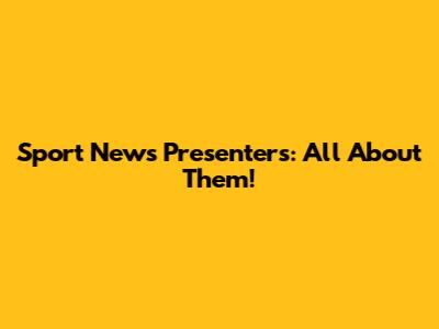 Sport News Presenters: All About Them!