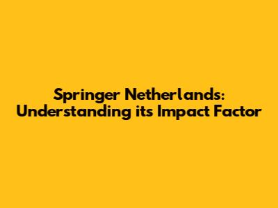 Springer Netherlands: Understanding its Impact Factor