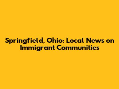 Springfield, Ohio: Local News on Immigrant Communities