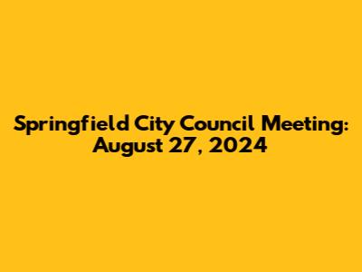 Springfield City Council Meeting: August 27, 2024