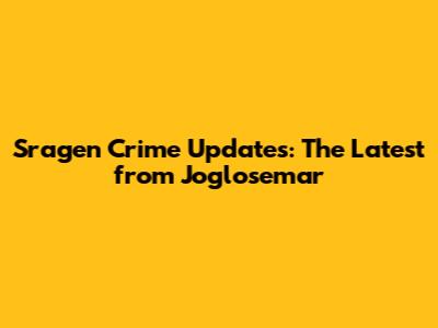 Sragen Crime Updates: The Latest from Joglosemar