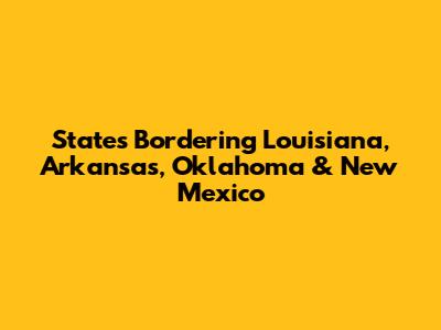 States Bordering Louisiana, Arkansas, Oklahoma & New Mexico